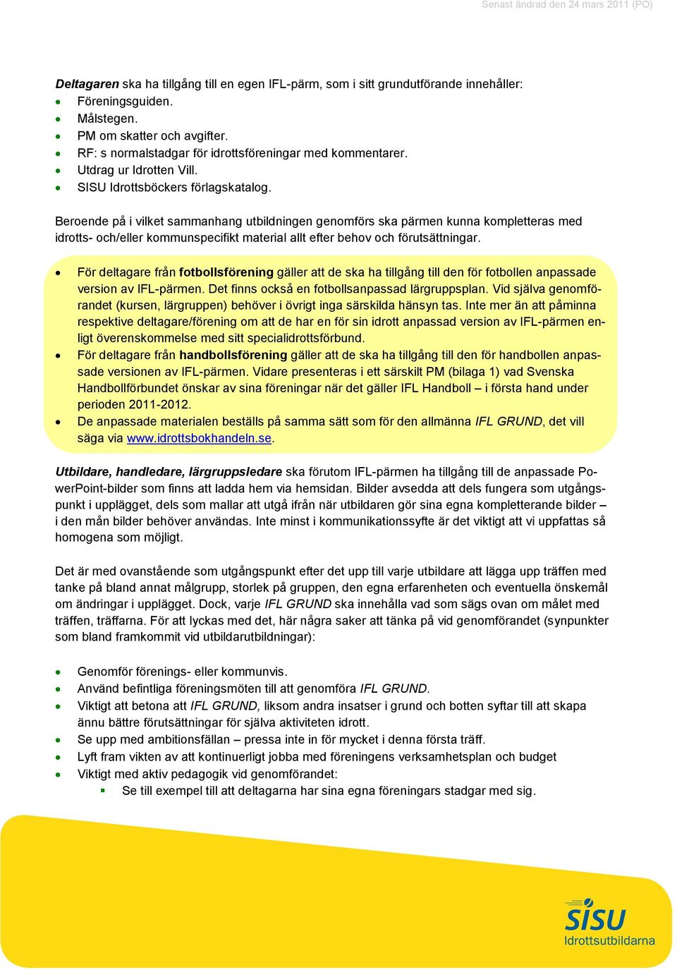 Beroende på i vilket sammanhang utbildningen genomförs ska pärmen kunna kompletteras med idrotts- och/eller kommunspecifikt material allt efter behov och förutsättningar.