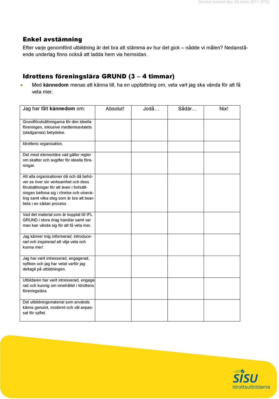 Grundförutsättningarna för den ideella föreningen, inklusive medlemsavtalets (stadgarnas) betydelse. Idrottens organisation.