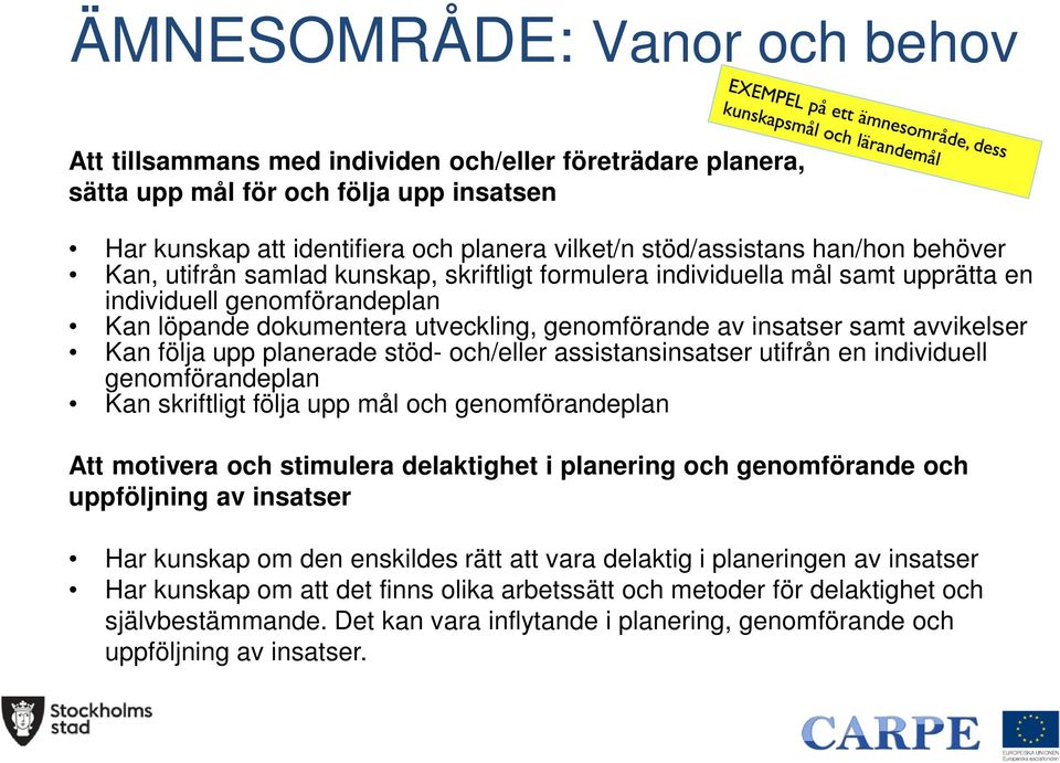 avvikelser Kan följa upp planerade stöd- och/eller assistansinsatser utifrån en individuell genomförandeplan Kan skriftligt följa upp mål och genomförandeplan Att motivera och stimulera delaktighet i