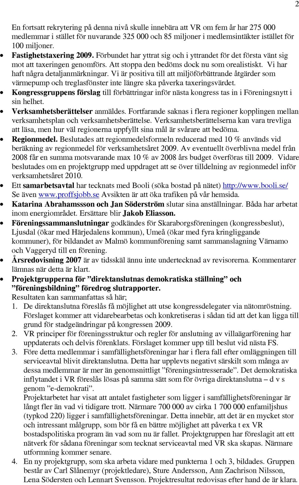 Vi har haft några detaljanmärkningar. Vi är positiva till att miljöförbättrande åtgärder som värmepump och treglasfönster inte längre ska påverka taxeringsvärdet.