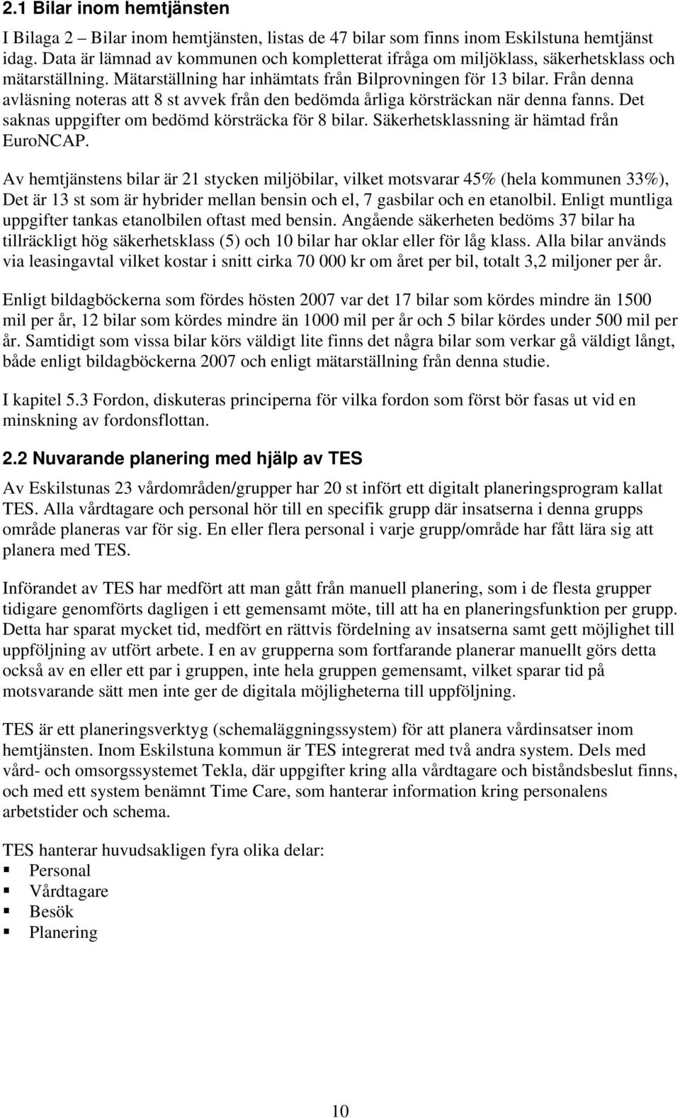 Från denna avläsning noteras att 8 st avvek från den bedömda årliga körsträckan när denna fanns. Det saknas uppgifter om bedömd körsträcka för 8 bilar. Säkerhetsklassning är hämtad från EuroNCAP.