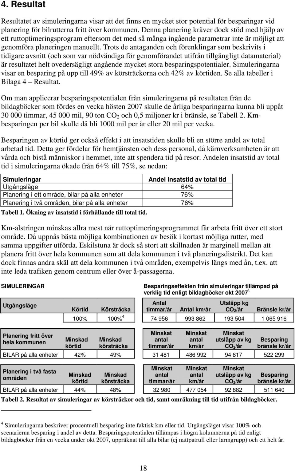 Trots de antaganden och förenklingar som beskrivits i tidigare avsnitt (och som var nödvändiga för genomförandet utifrån tillgängligt datamaterial) är resultatet helt ovedersägligt angående mycket