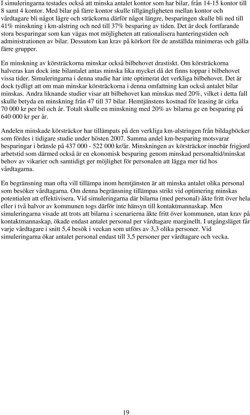 till 37% besparing av tiden. Det är dock fortfarande stora besparingar som kan vägas mot möjligheten att rationalisera hanteringstiden och administrationen av bilar.