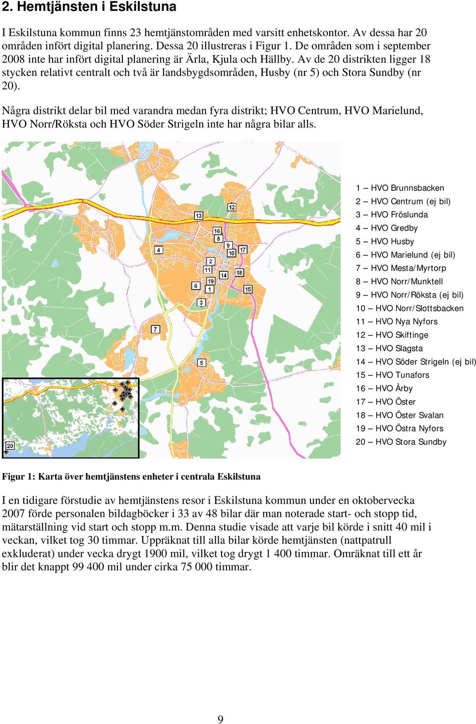 Av de 20 distrikten ligger 18 stycken relativt centralt och två är landsbygdsområden, Husby (nr 5) och Stora Sundby (nr 20).