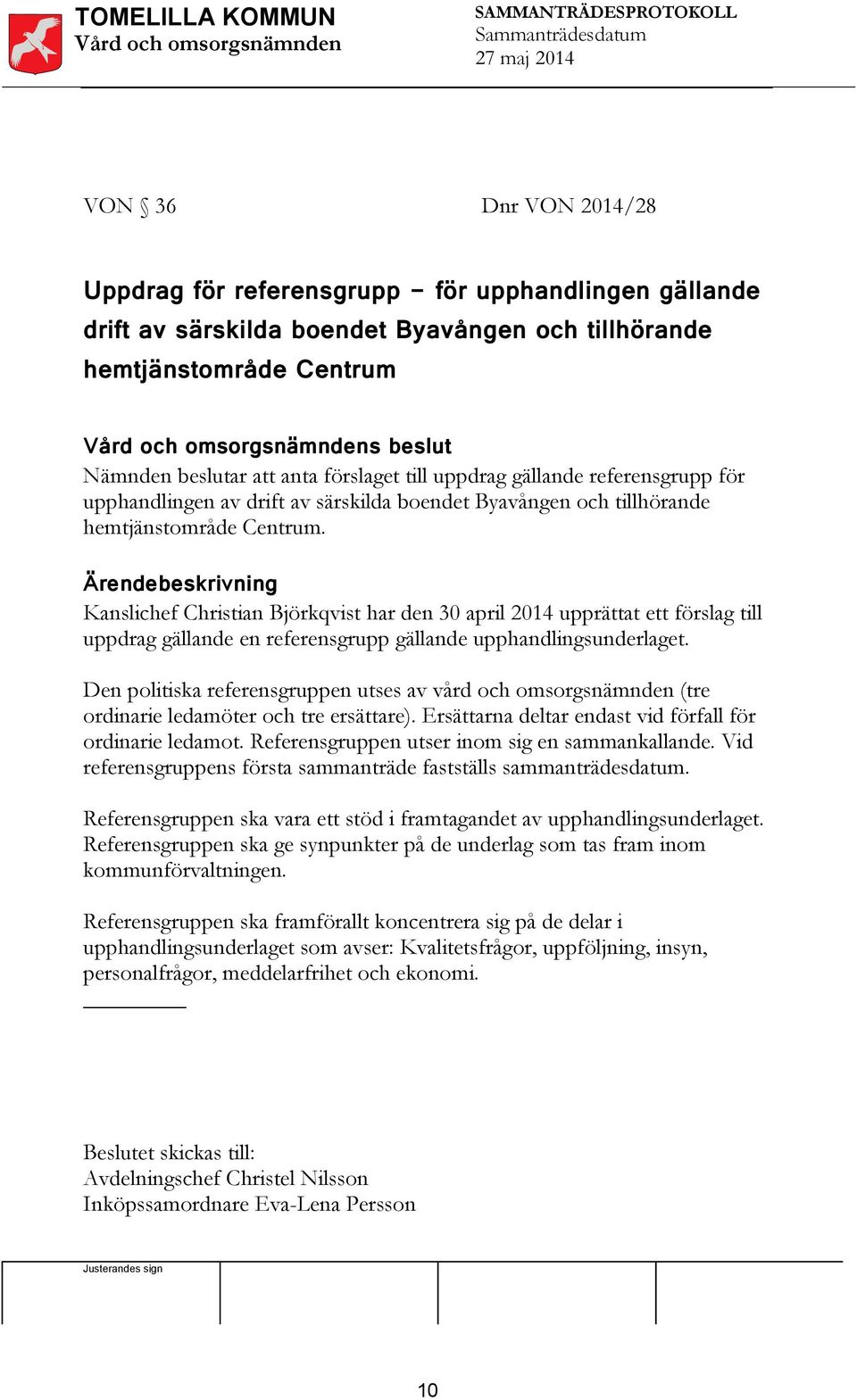 Kanslichef Christian Björkqvist har den 30 april 2014 upprättat ett förslag till uppdrag gällande en referensgrupp gällande upphandlingsunderlaget.