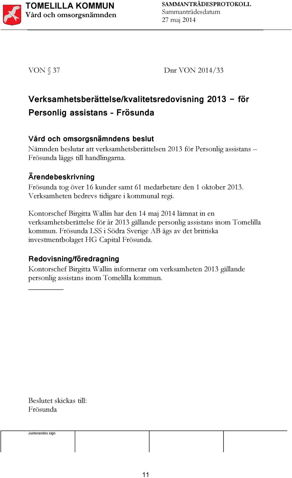 Kontorschef Birgitta Wallin har den 14 maj 2014 lämnat in en verksamhetsberättelse för år 2013 gällande personlig assistans inom Tomelilla kommun.