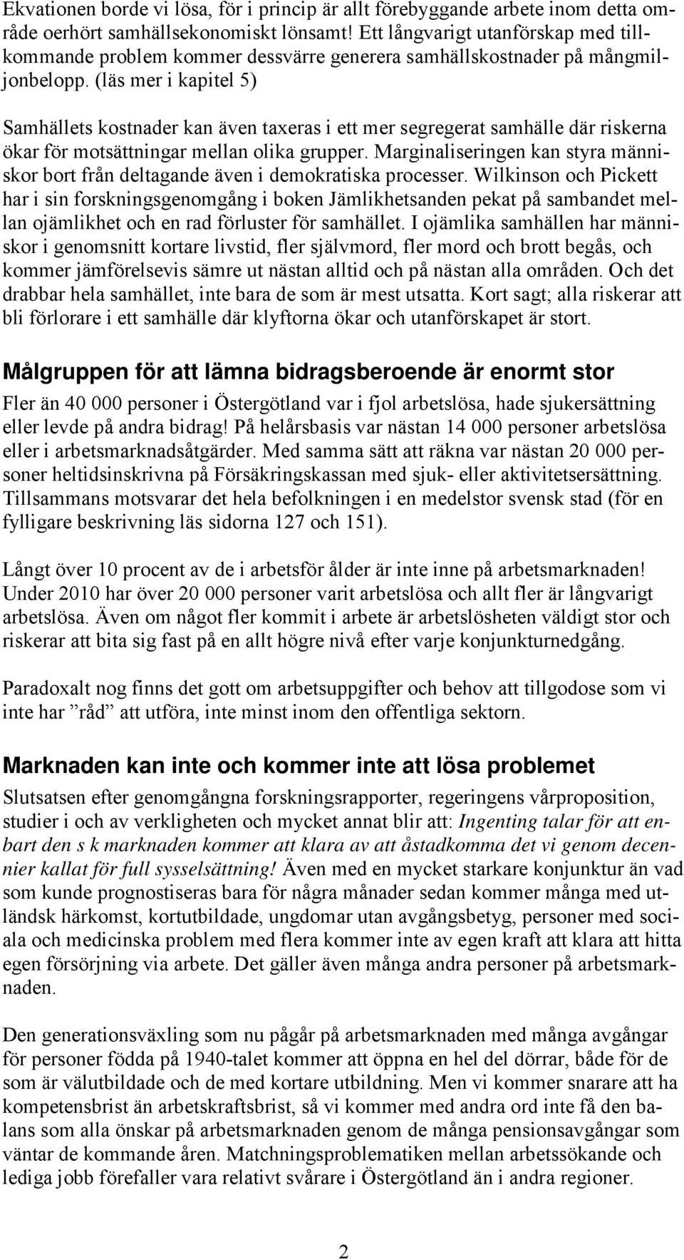 (läs mer i kapitel 5) Samhällets kostnader kan även taxeras i ett mer segregerat samhälle där riskerna ökar för motsättningar mellan olika grupper.