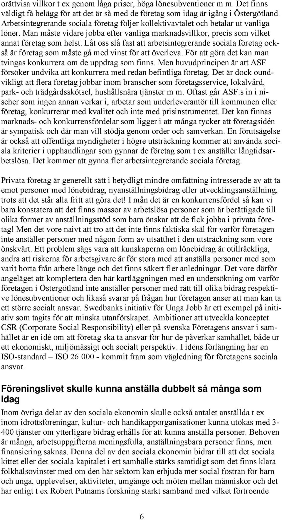 Låt oss slå fast att arbetsintegrerande sociala företag också är företag som måste gå med vinst för att överleva. För att göra det kan man tvingas konkurrera om de uppdrag som finns.