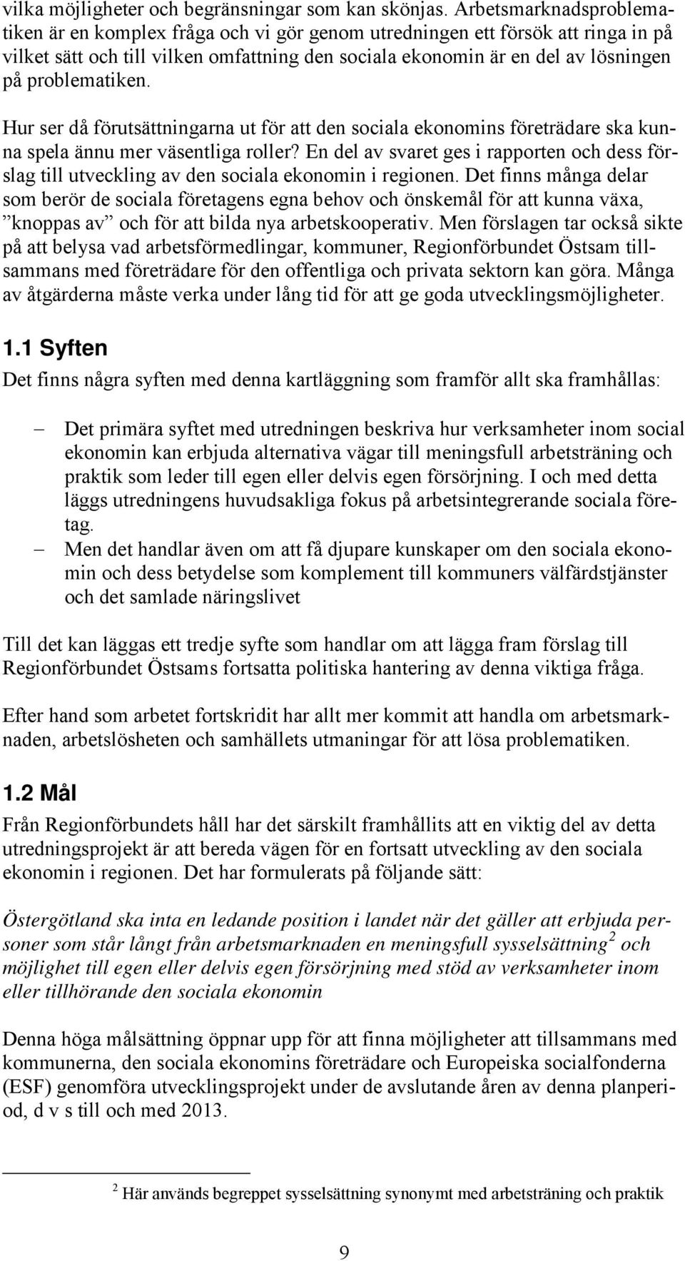 problematiken. Hur ser då förutsättningarna ut för att den sociala ekonomins företrädare ska kunna spela ännu mer väsentliga roller?