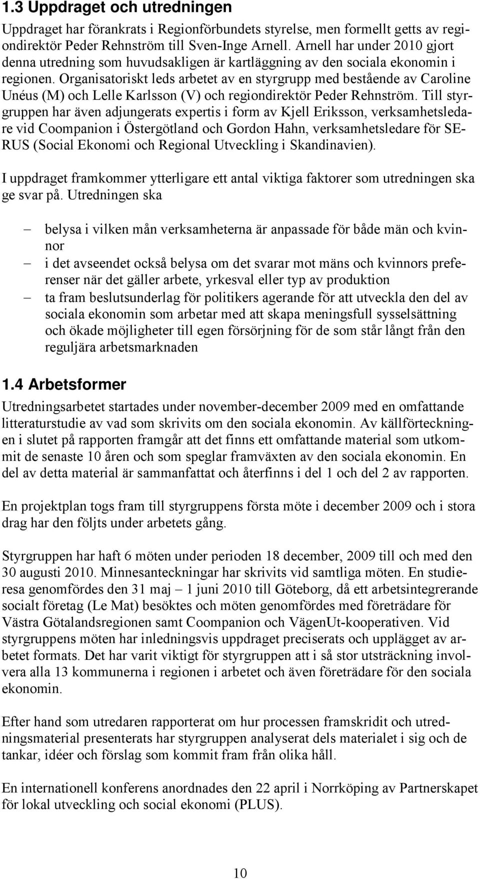 Organisatoriskt leds arbetet av en styrgrupp med bestående av Caroline Unéus (M) och Lelle Karlsson (V) och regiondirektör Peder Rehnström.