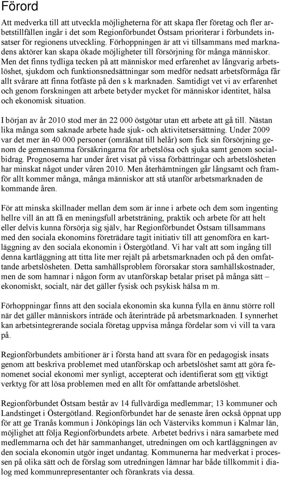 Men det finns tydliga tecken på att människor med erfarenhet av långvarig arbetslöshet, sjukdom och funktionsnedsättningar som medför nedsatt arbetsförmåga får allt svårare att finna fotfäste på den