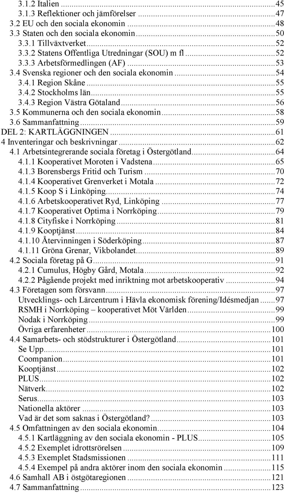 5 Kommunerna och den sociala ekonomin... 58 3.6 Sammanfattning... 59 DEL 2: KARTLÄGGNINGEN... 61 4 Inventeringar och beskrivningar... 62 4.1 Arbetsintegrerande sociala företag i Östergötland... 64 4.