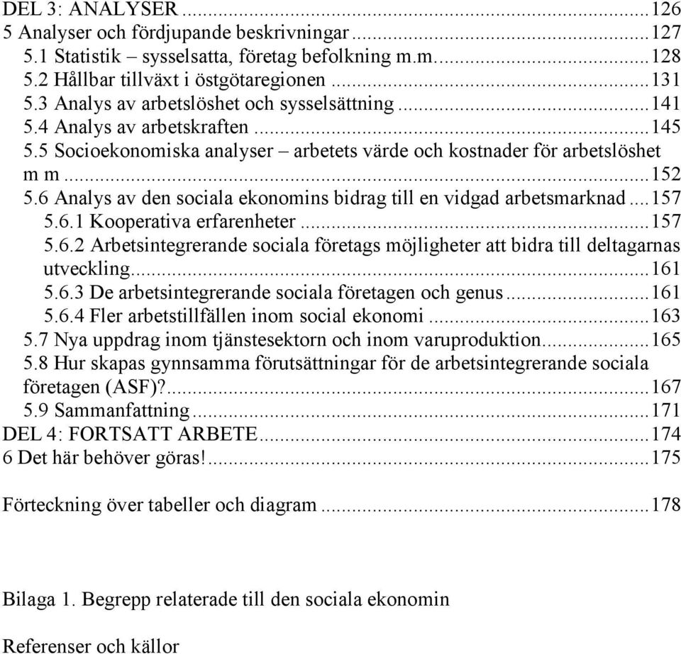 6 Analys av den sociala ekonomins bidrag till en vidgad arbetsmarknad... 157 5.6.1 Kooperativa erfarenheter... 157 5.6.2 Arbetsintegrerande sociala företags möjligheter att bidra till deltagarnas utveckling.