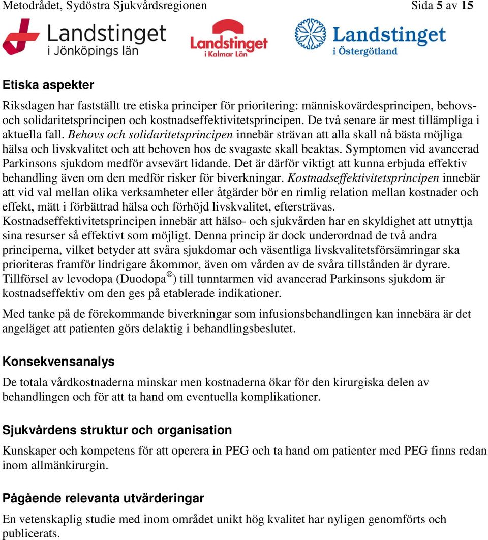 Behovs och solidaritetsprincipen innebär strävan att alla skall nå bästa möjliga hälsa och livskvalitet och att behoven hos de svagaste skall beaktas.