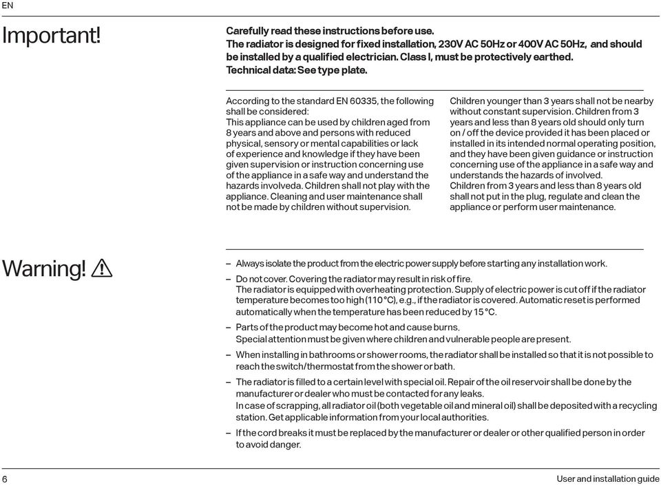 According to the standard EN 60335, the following shall be considered: This appliance can be used by children aged from 8 years and above and persons with reduced physical, sensory or mental