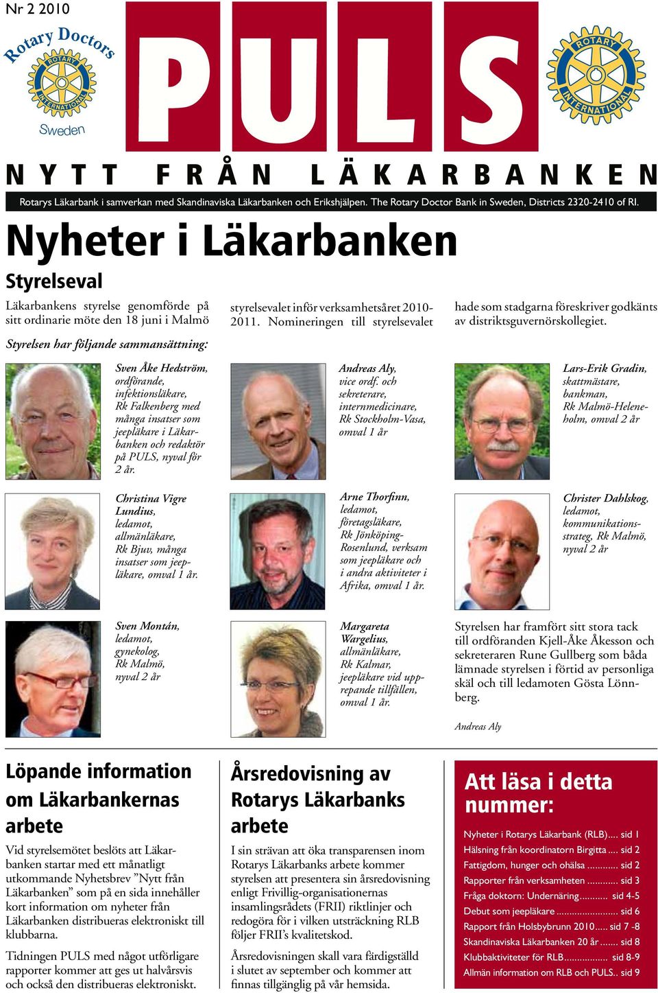 Nyheter i Läkarbanken Styrelseval Läkarbankens styrelse genomförde på sitt ordinarie möte den 18 juni i Malmö Styrelsen har följande sammansättning: styrelsevalet inför verksamhetsåret 2010-2011.