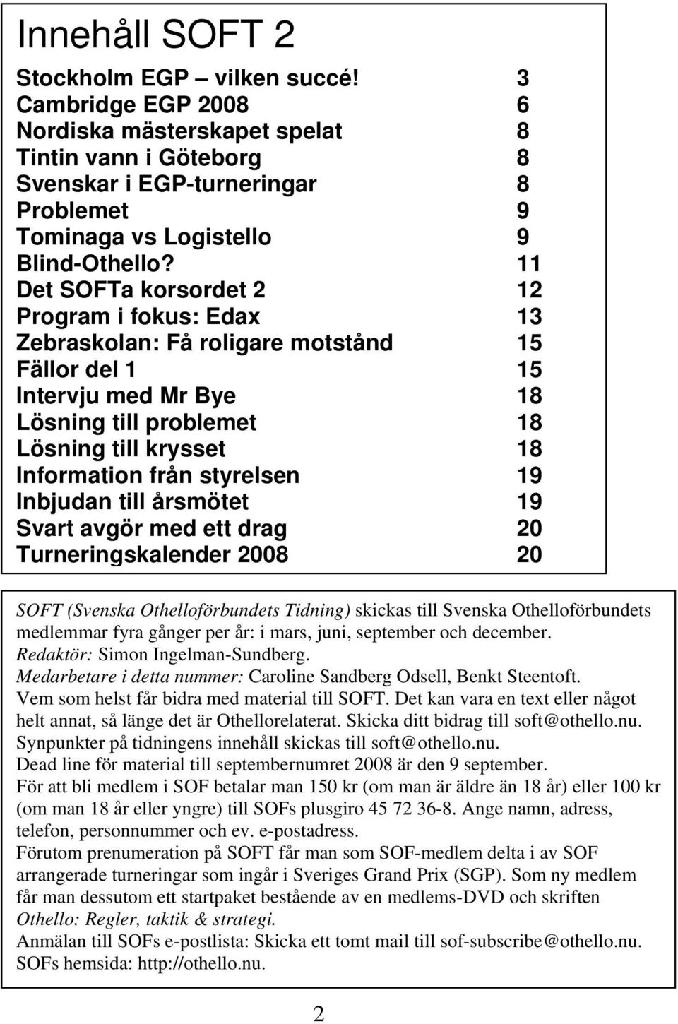 11 Det SOFTa korsordet 2 12 Program i fokus: Edax 13 Zebraskolan: Få roligare motstånd 15 Fällor del 1 15 Intervju med Mr Bye 18 Lösning till problemet 18 Lösning till krysset 18 Information från