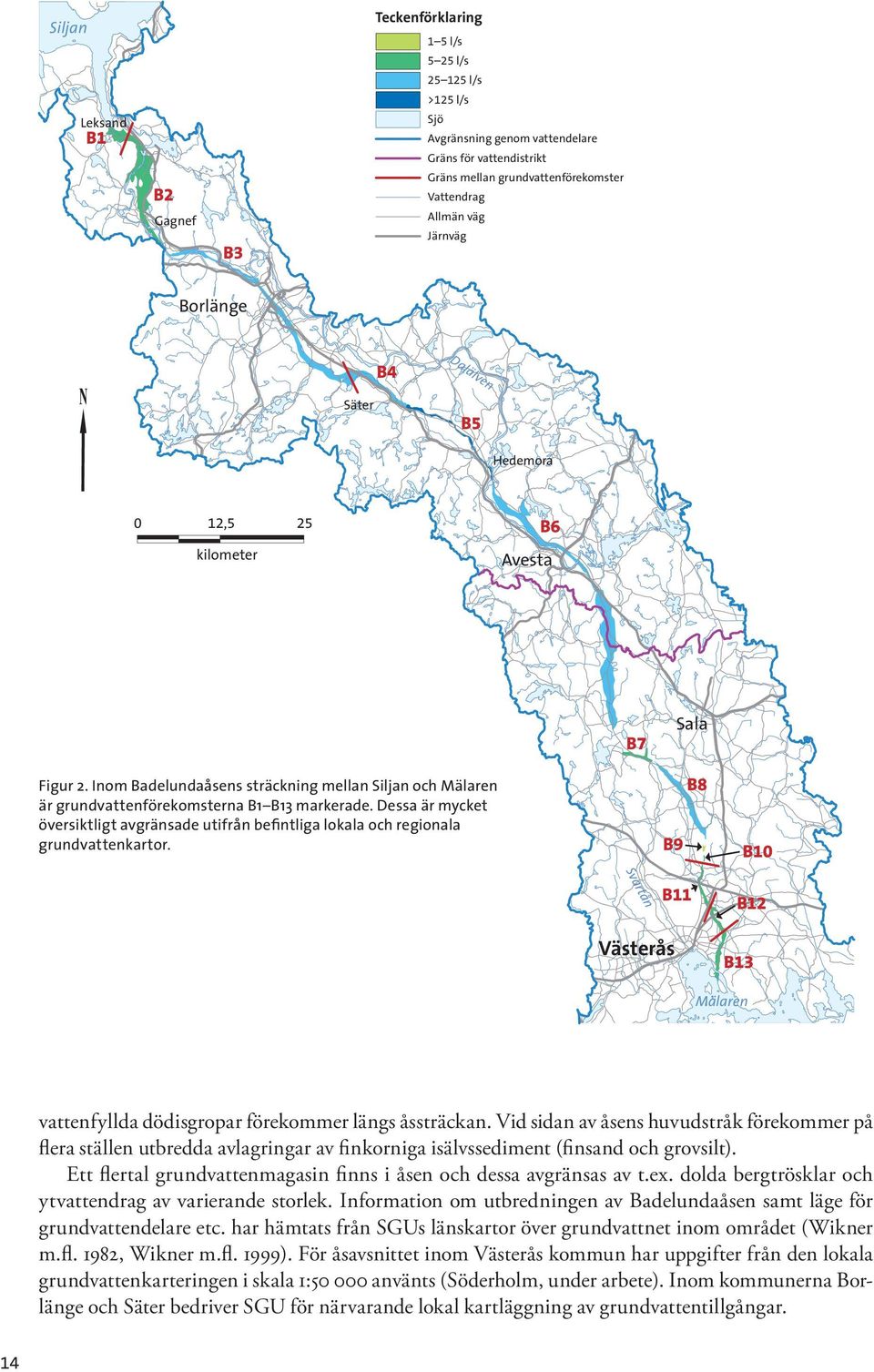 Dessa är mycket översiktligt avgränsade utifrån befintliga lokala och regionala grundvattenkartor. B9 B8 B10 Svartån B11 B12 Västerås B13 Mälaren vattenfyllda dödisgropar förekommer längs åssträckan.