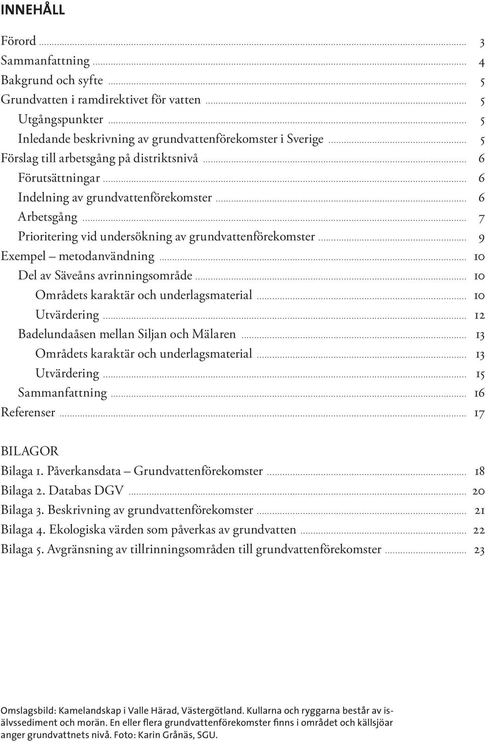 .. 9 Exempel metodanvändning... 10 Del av Säveåns avrinningsområde... 10 Områdets karaktär och underlagsmaterial... 10 Utvärdering... 12 Badelundaåsen mellan Siljan och Mälaren.