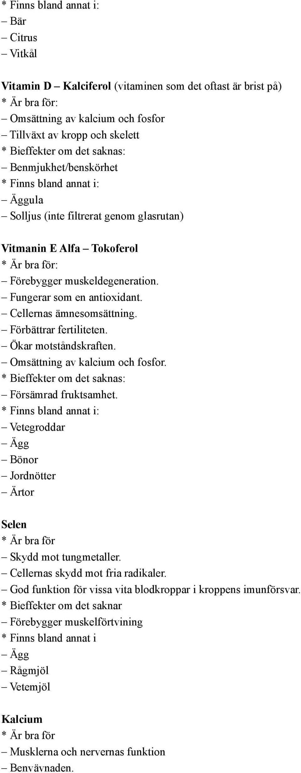 Omsättning av kalcium och fosfor. Försämrad fruktsamhet. : Vetegroddar Bönor Jordnötter Ärtor Selen Skydd mot tungmetaller. Cellernas skydd mot fria radikaler.