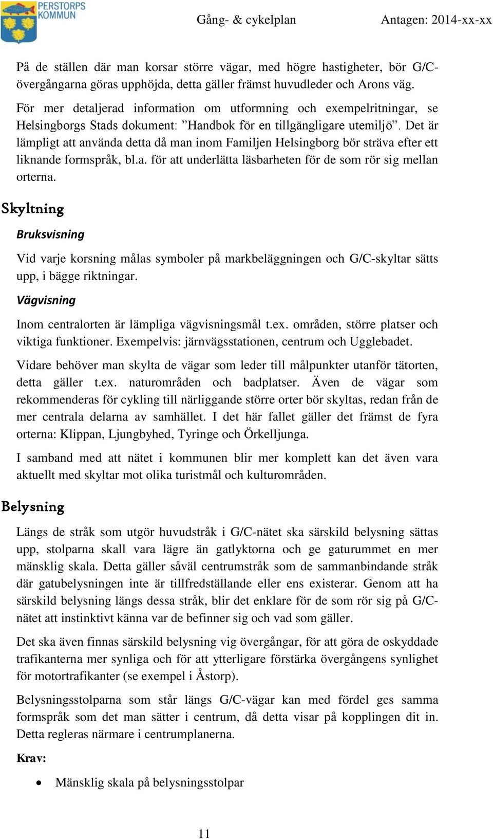 Det är lämpligt att använda detta då man inom Familjen Helsingborg bör sträva efter ett liknande formspråk, bl.a. för att underlätta läsbarheten för de som rör sig mellan orterna.