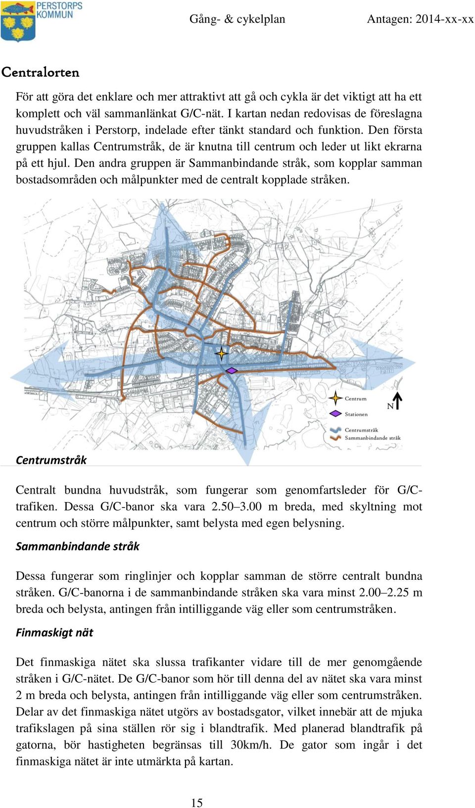 Den första gruppen kallas Centrumstråk, de är knutna till centrum och leder ut likt ekrarna på ett hjul.