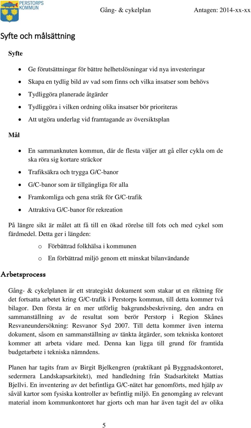 kortare sträckor Trafiksäkra och trygga G/C-banor G/C-banor som är tillgängliga för alla Framkomliga och gena stråk för G/C-trafik Attraktiva G/C-banor för rekreation På längre sikt är målet att få