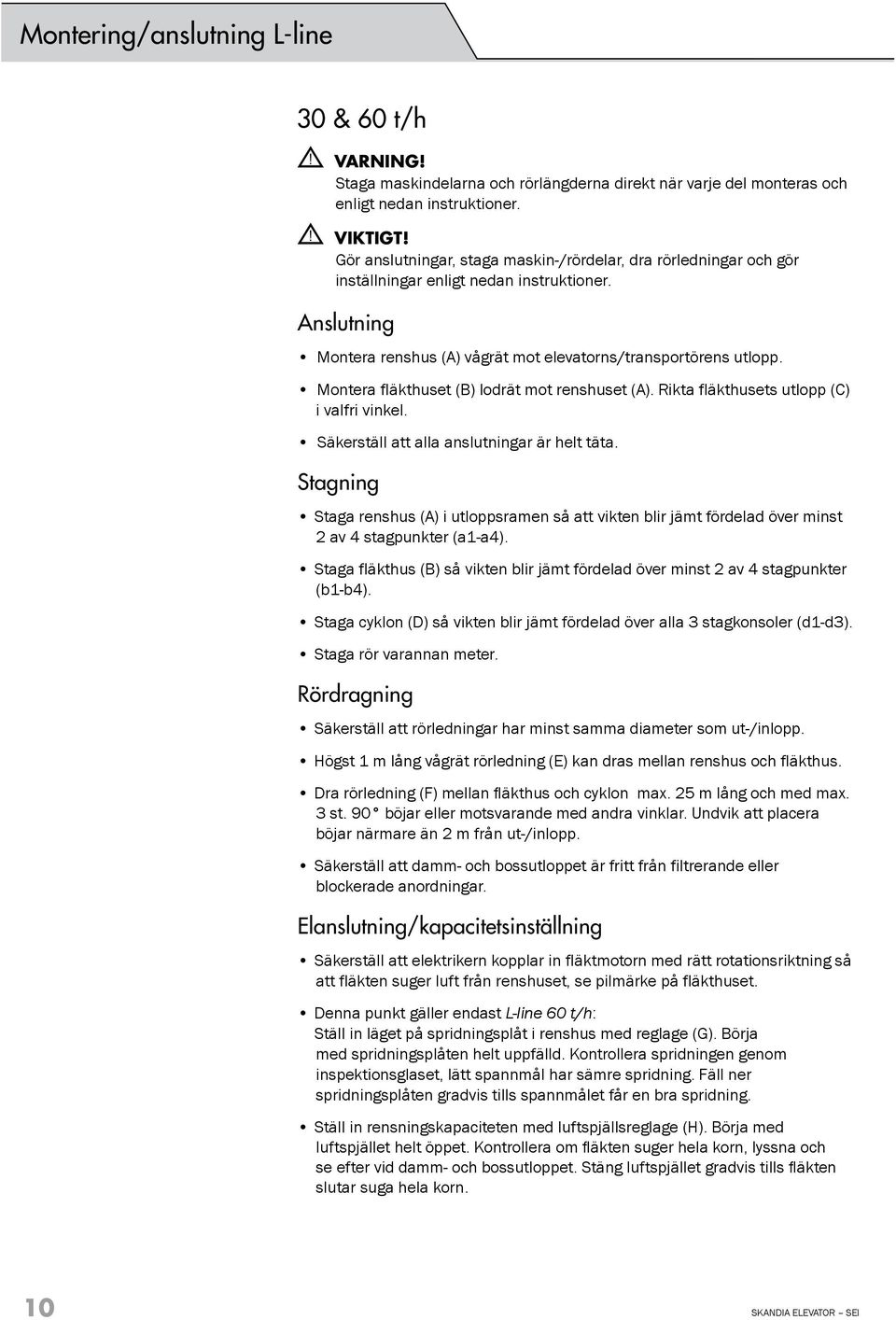 Montera fläkthuset (B) lodrät mot renshuset (A). Rikta fläkthusets utlopp (C) i valfri vinkel. Säkerställ att alla anslutningar är helt täta.