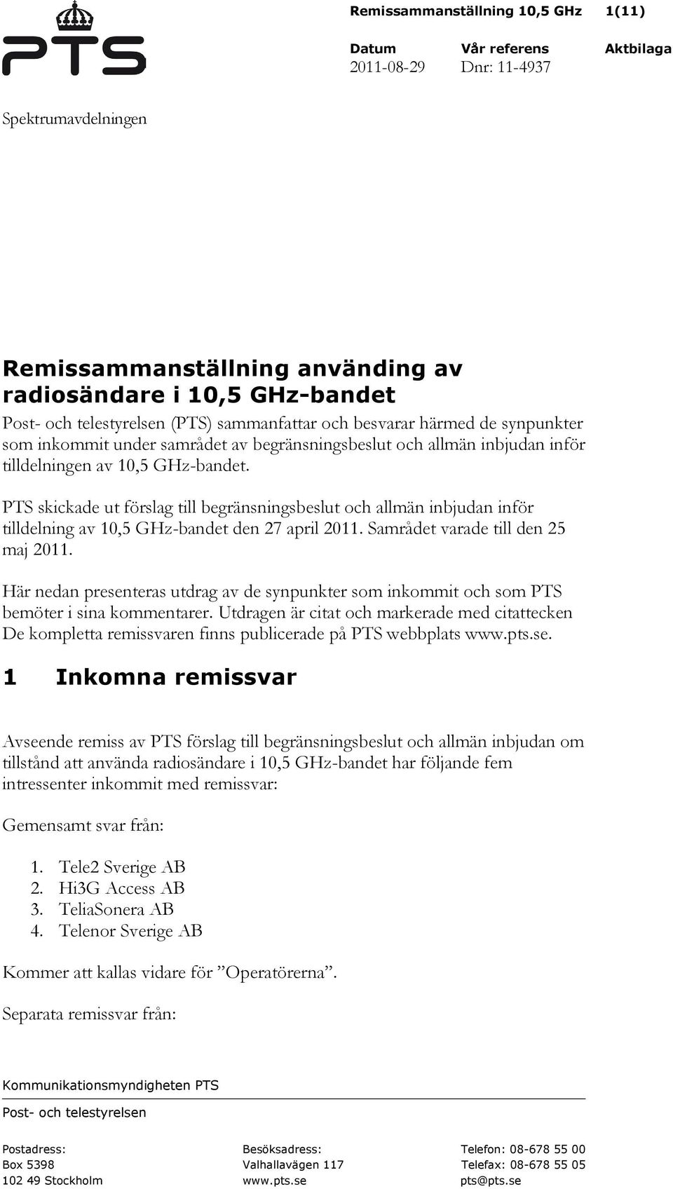 PTS skickade ut förslag till begränsningsbeslut och allmän inbjudan inför tilldelning av 10,5 GHz-bandet den 27 april 2011. Samrådet varade till den 25 maj 2011.