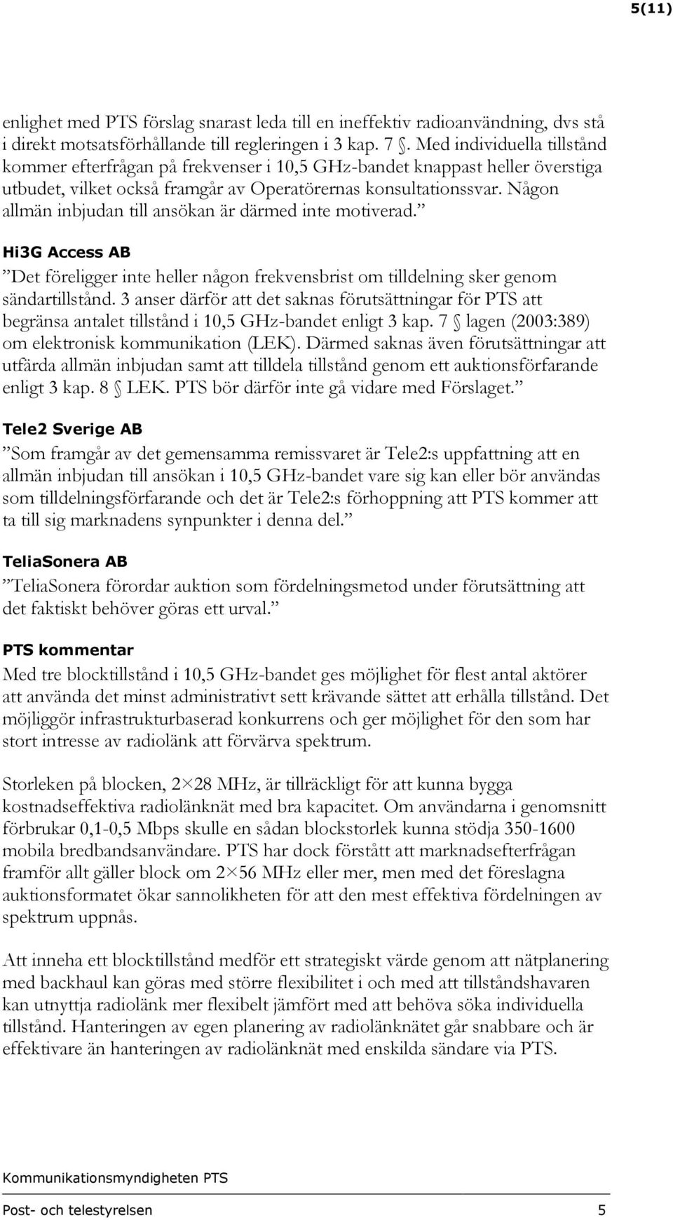 Någon allmän inbjudan till ansökan är därmed inte motiverad. Hi3G Access AB Det föreligger inte heller någon frekvensbrist om tilldelning sker genom sändartillstånd.