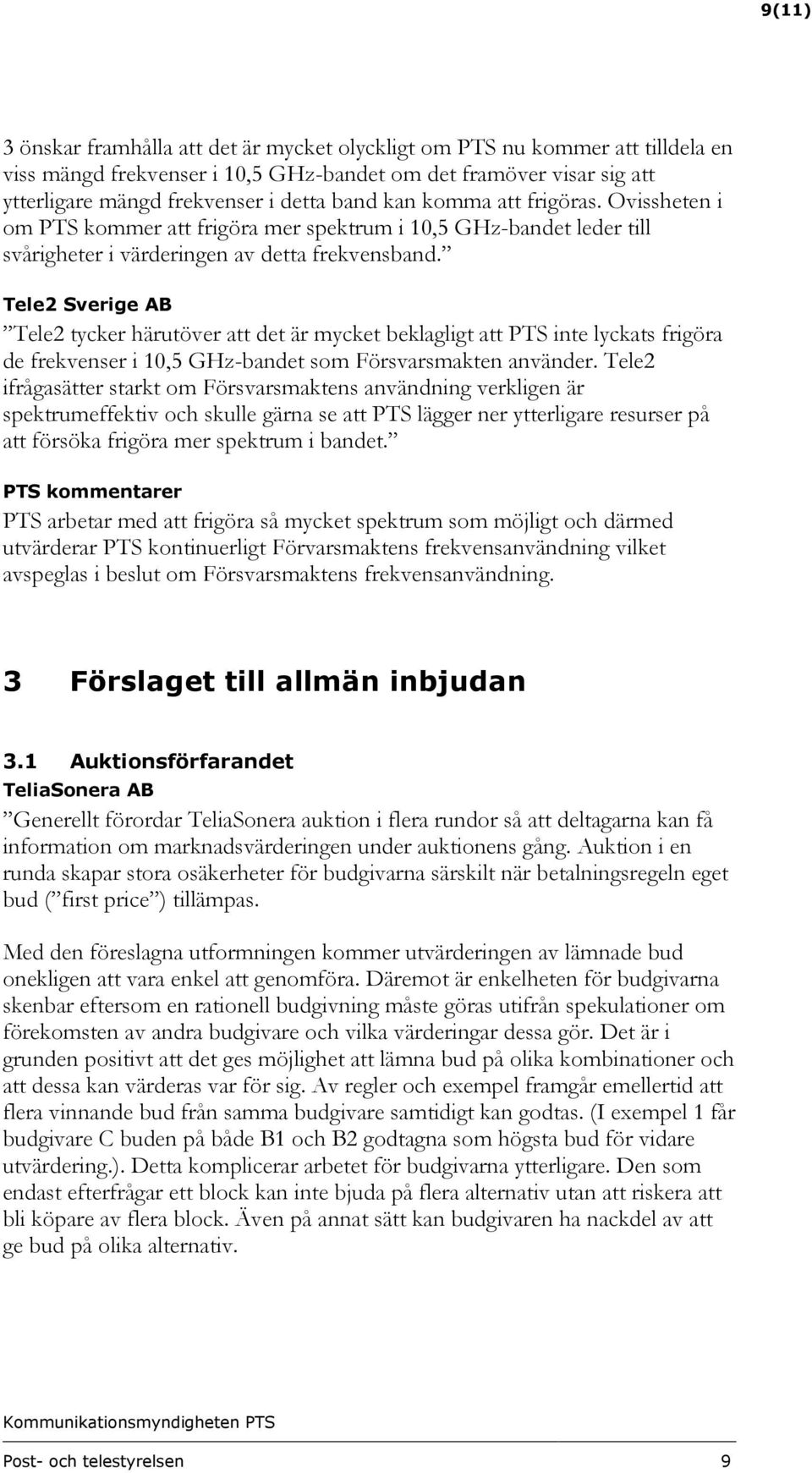 Tele2 Sverige AB Tele2 tycker härutöver att det är mycket beklagligt att PTS inte lyckats frigöra de frekvenser i 10,5 GHz-bandet som Försvarsmakten använder.