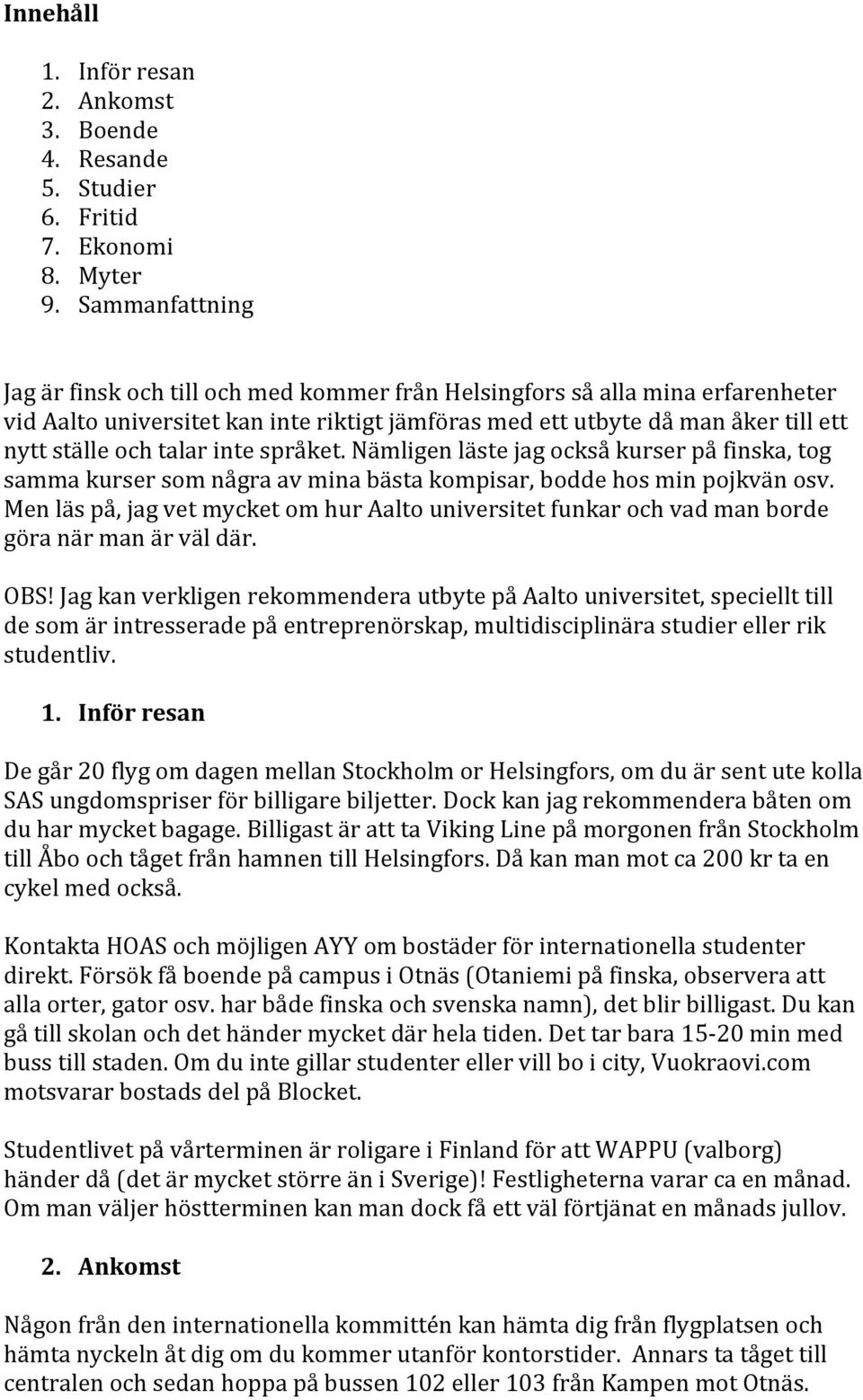 talar inte språket. Nämligen läste jag också kurser på finska, tog samma kurser som några av mina bästa kompisar, bodde hos min pojkvän osv.