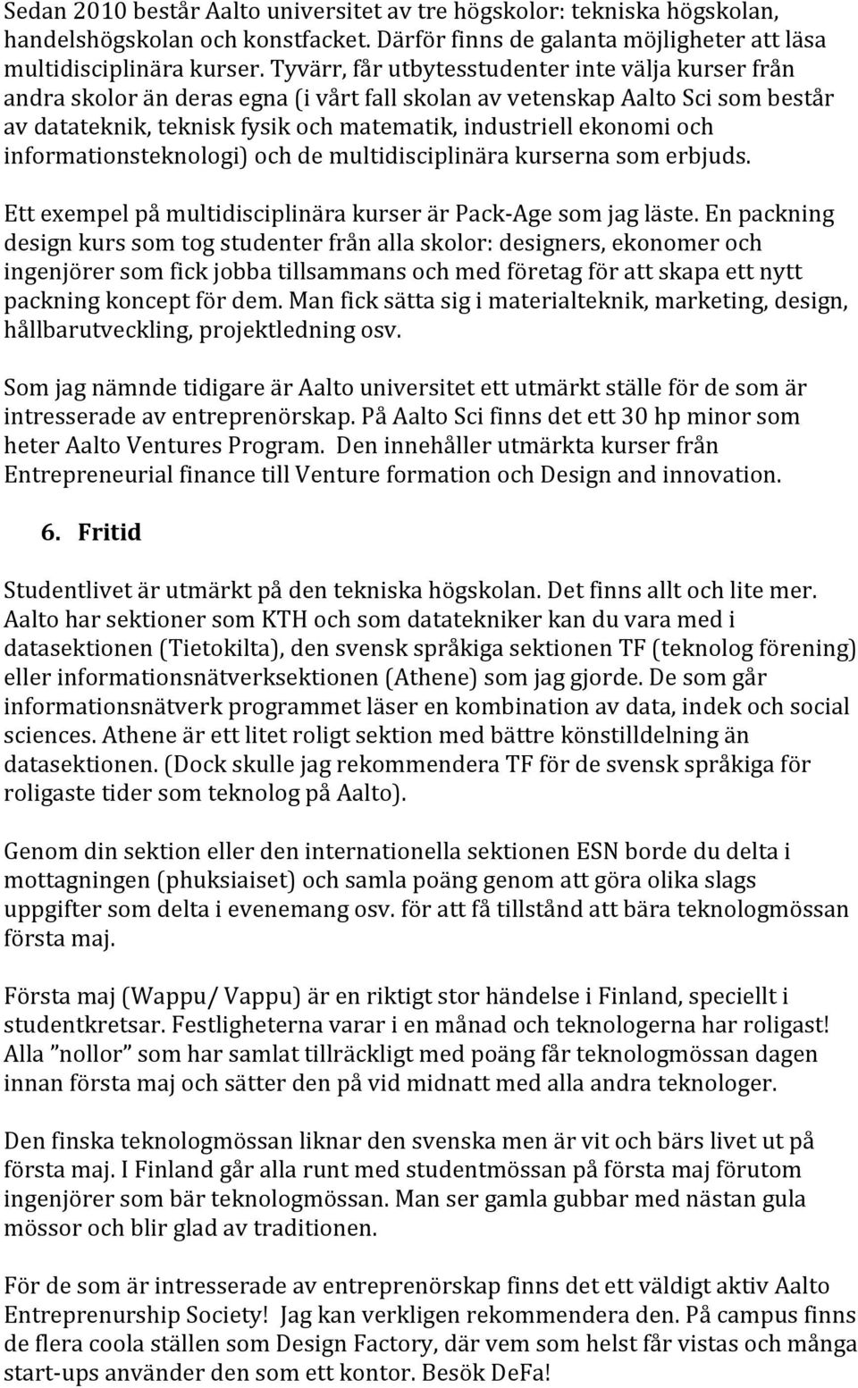 och informationsteknologi) och de multidisciplinära kurserna som erbjuds. Ett exempel på multidisciplinära kurser är Pack Age som jag läste.