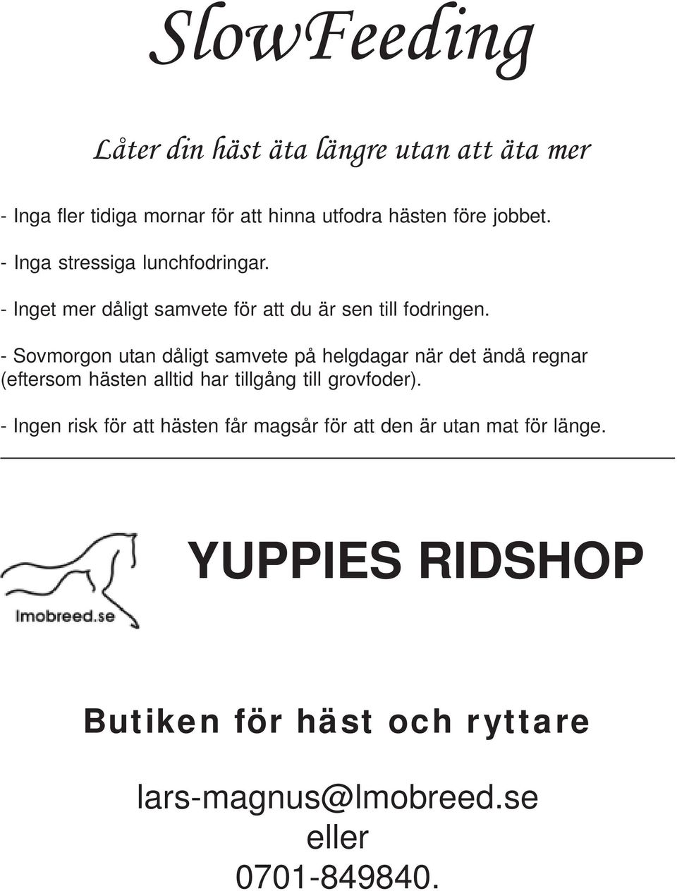 - Sovmorgon utan dåligt samvete på helgdagar när det ändå regnar (eftersom hästen alltid har tillgång till grovfoder).