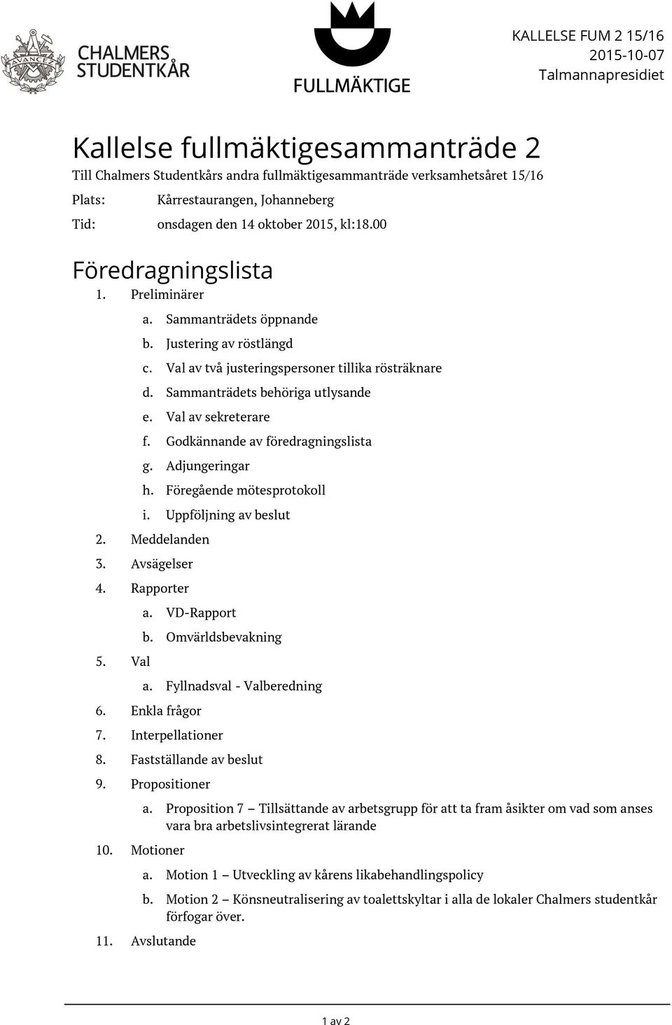 Sammanträdets behöriga utlysande e. Val av sekreterare f. Godkännande av föredragningslista g. Adjungeringar h. Föregående mötesprotokoll i. Uppföljning av beslut 2. Meddelanden 3. Avsägelser 4.