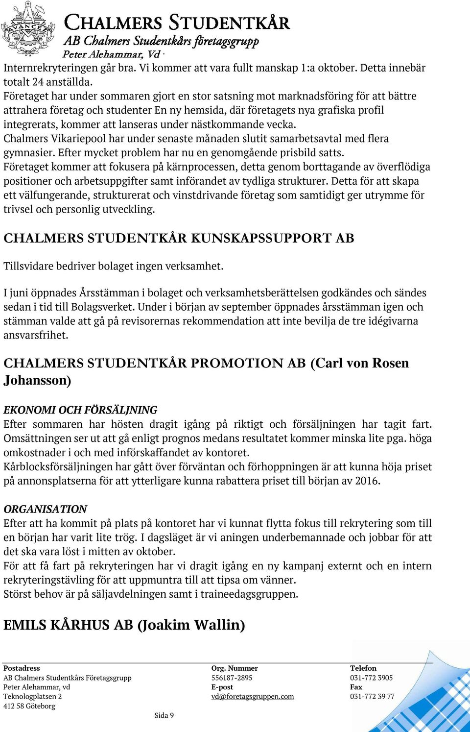 lanseras under nästkommande vecka. Chalmers Vikariepool har under senaste månaden slutit samarbetsavtal med flera gymnasier. Efter mycket problem har nu en genomgående prisbild satts.