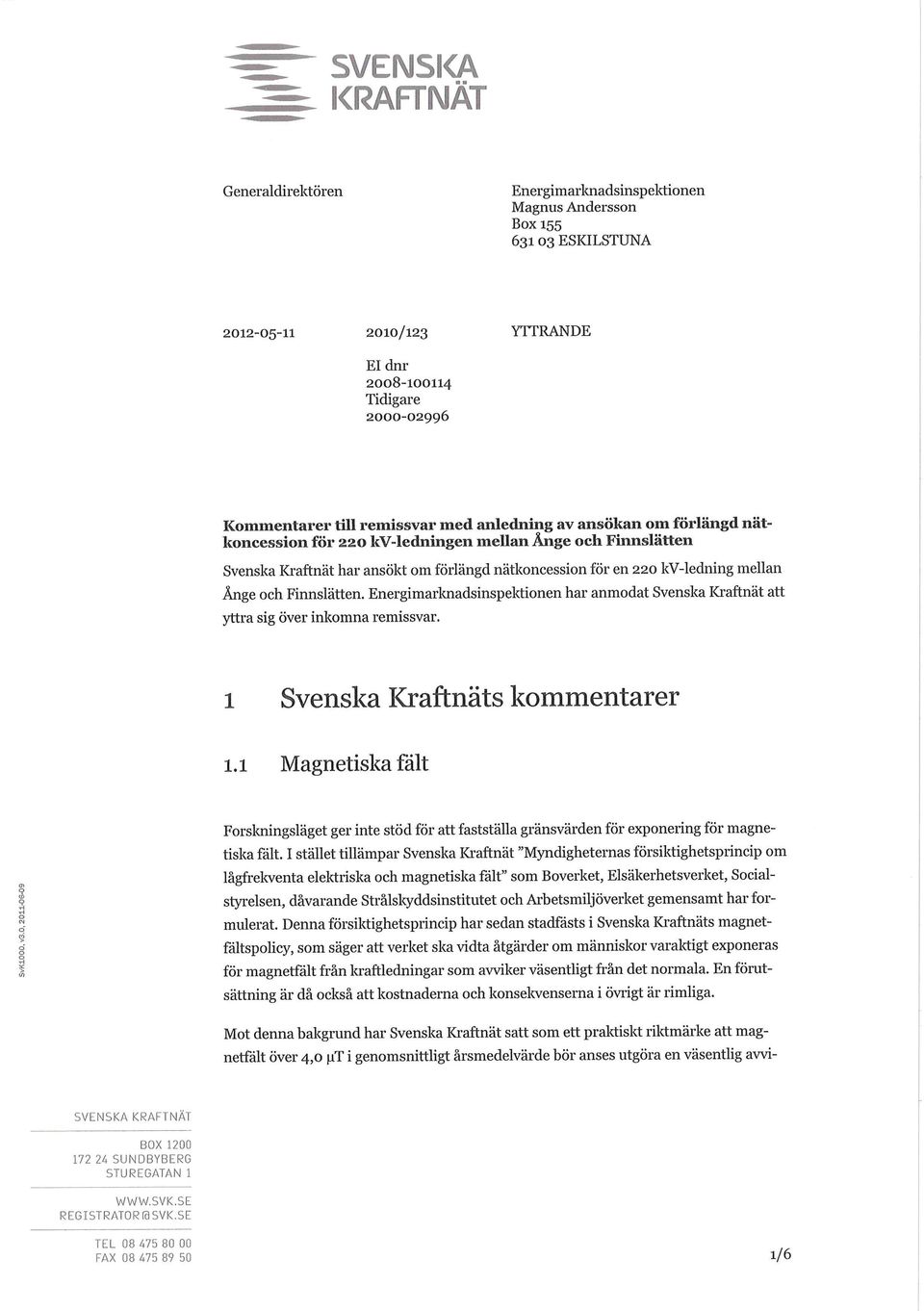 och Finnslätten. Energimarloiadsinspektionen har anmodat Svenska Kraftnät att yttra sig över inkomna remissvar. Svenska Kraftnäts kommentarer 1.