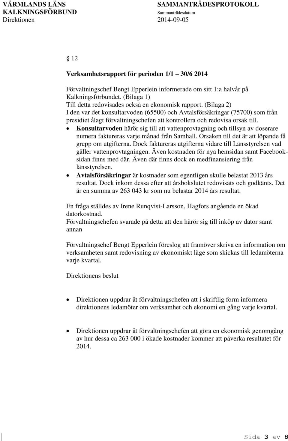 Konsultarvoden härör sig till att vattenprovtagning och tillsyn av doserare numera faktureras varje månad från Samhall. Orsaken till det är att löpande få grepp om utgifterna.