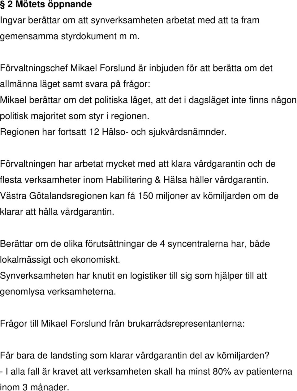 majoritet som styr i regionen. Regionen har fortsatt 12 Hälso- och sjukvårdsnämnder.