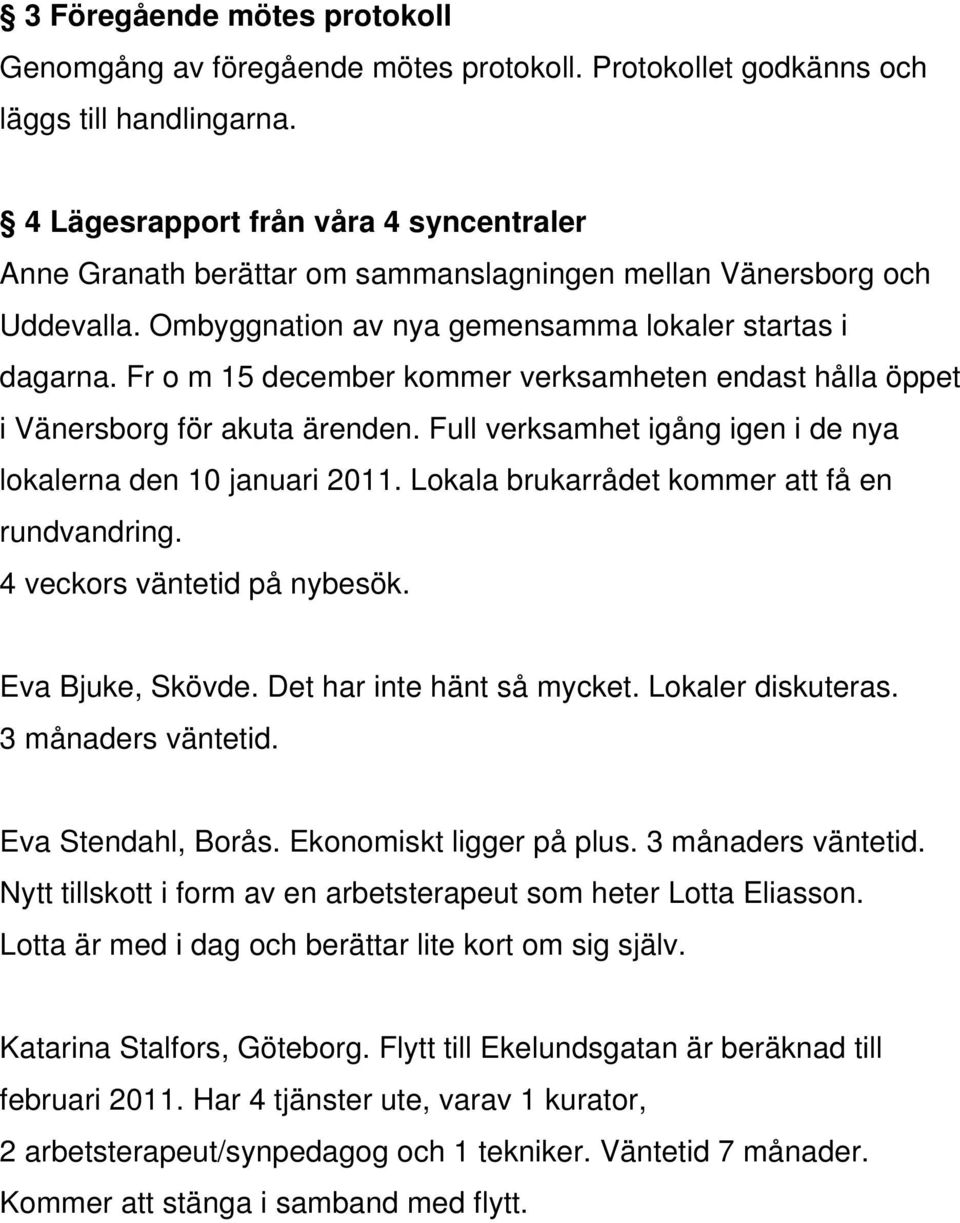 Fr o m 15 december kommer verksamheten endast hålla öppet i Vänersborg för akuta ärenden. Full verksamhet igång igen i de nya lokalerna den 10 januari 2011.