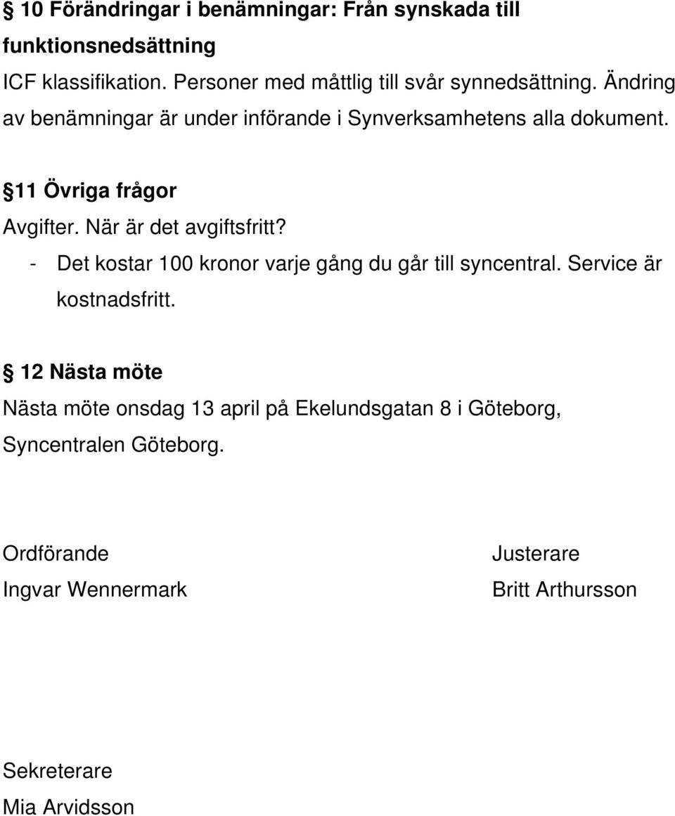 11 Övriga frågor Avgifter. När är det avgiftsfritt? - Det kostar 100 kronor varje gång du går till syncentral.