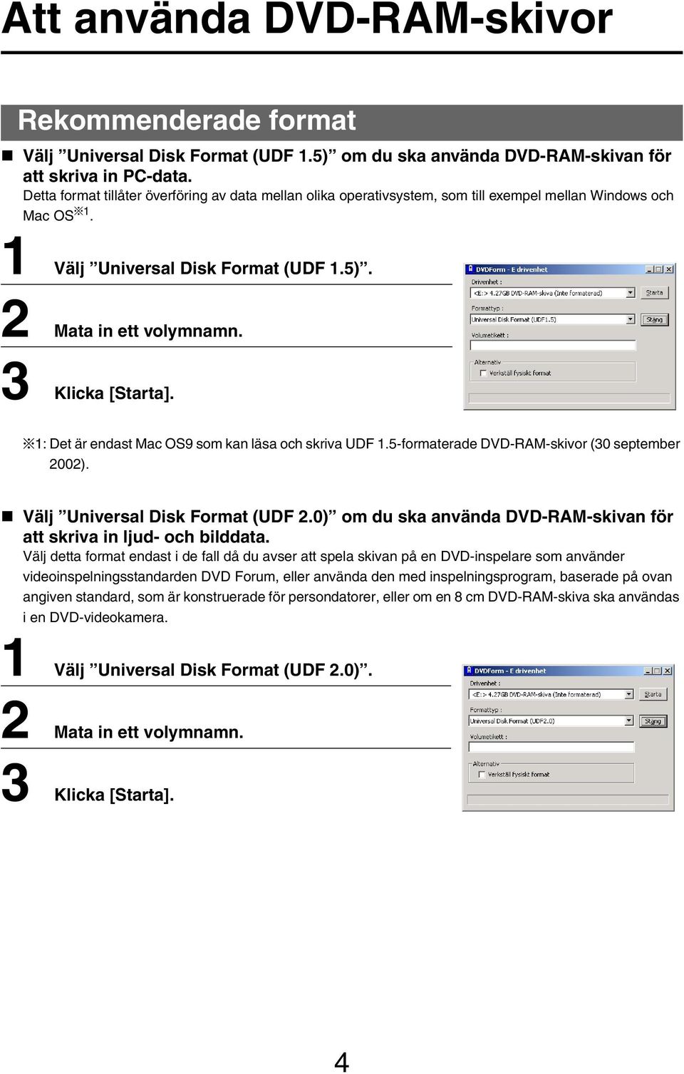 *1: Det är endast Mac OS9 som kan läsa och skriva UDF 1.5-formaterade DVD-RAM-skivor (30 september 2002). Välj Universal Disk Format (UDF 2.