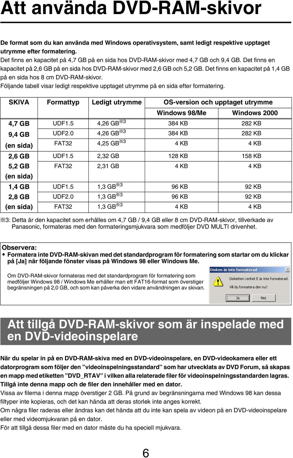 Det finns en kapacitet på 1,4 GB på en sida hos 8 cm DVD-RAM-skivor. Följande tabell visar ledigt respektive upptaget utrymme på en sida efter formatering.