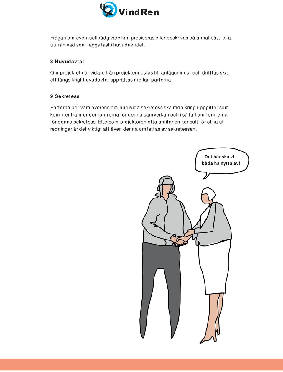 9 Sekretess Parterna bör vara överens om huruvida sekretess ska råda kring uppgifter som kommer fram under formerna för denna samverkan och i så fall om