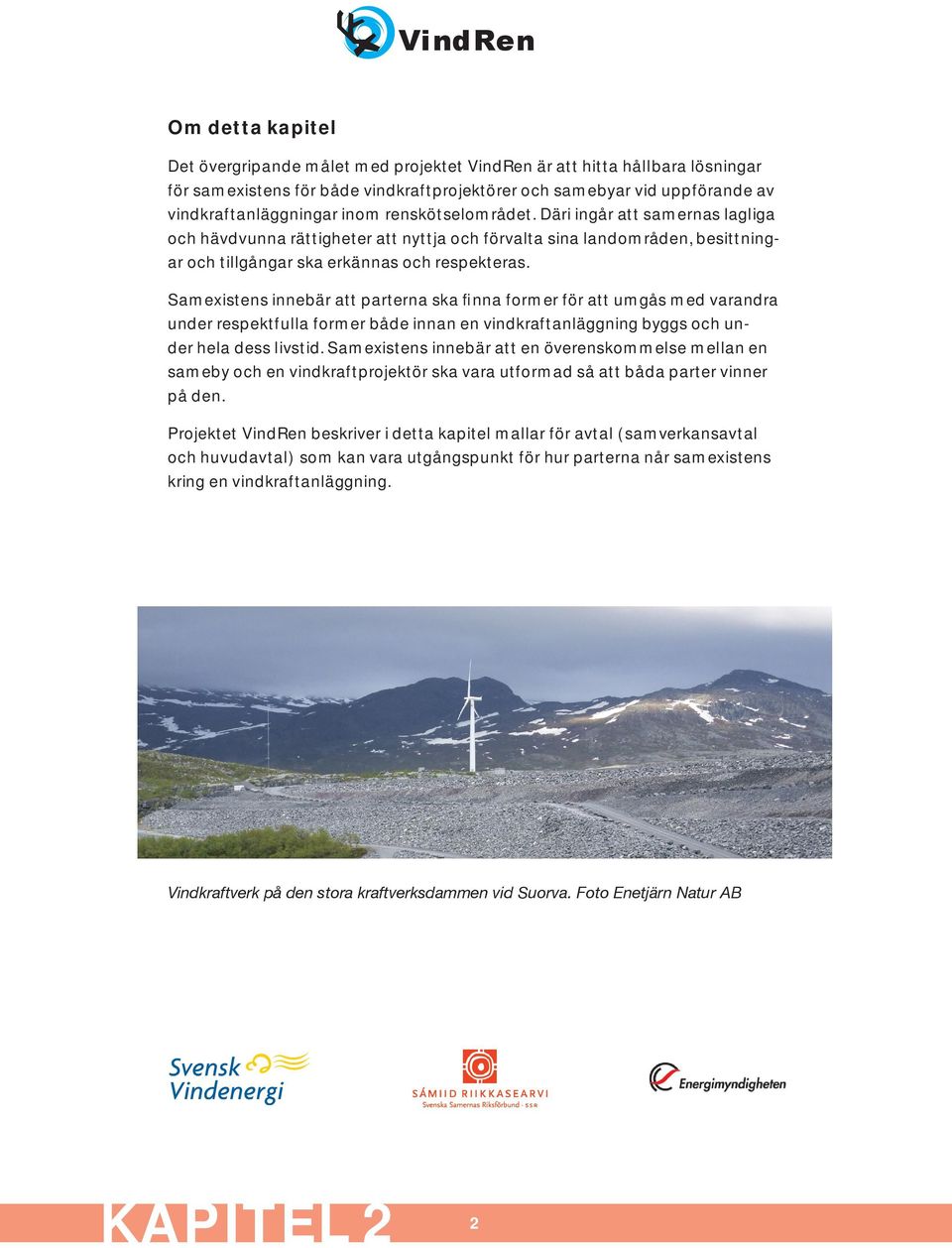 Samexistens innebär att parterna ska finna former för att umgås med varandra under respektfulla former både innan en vindkraftanläggning byggs och under hela dess livstid.