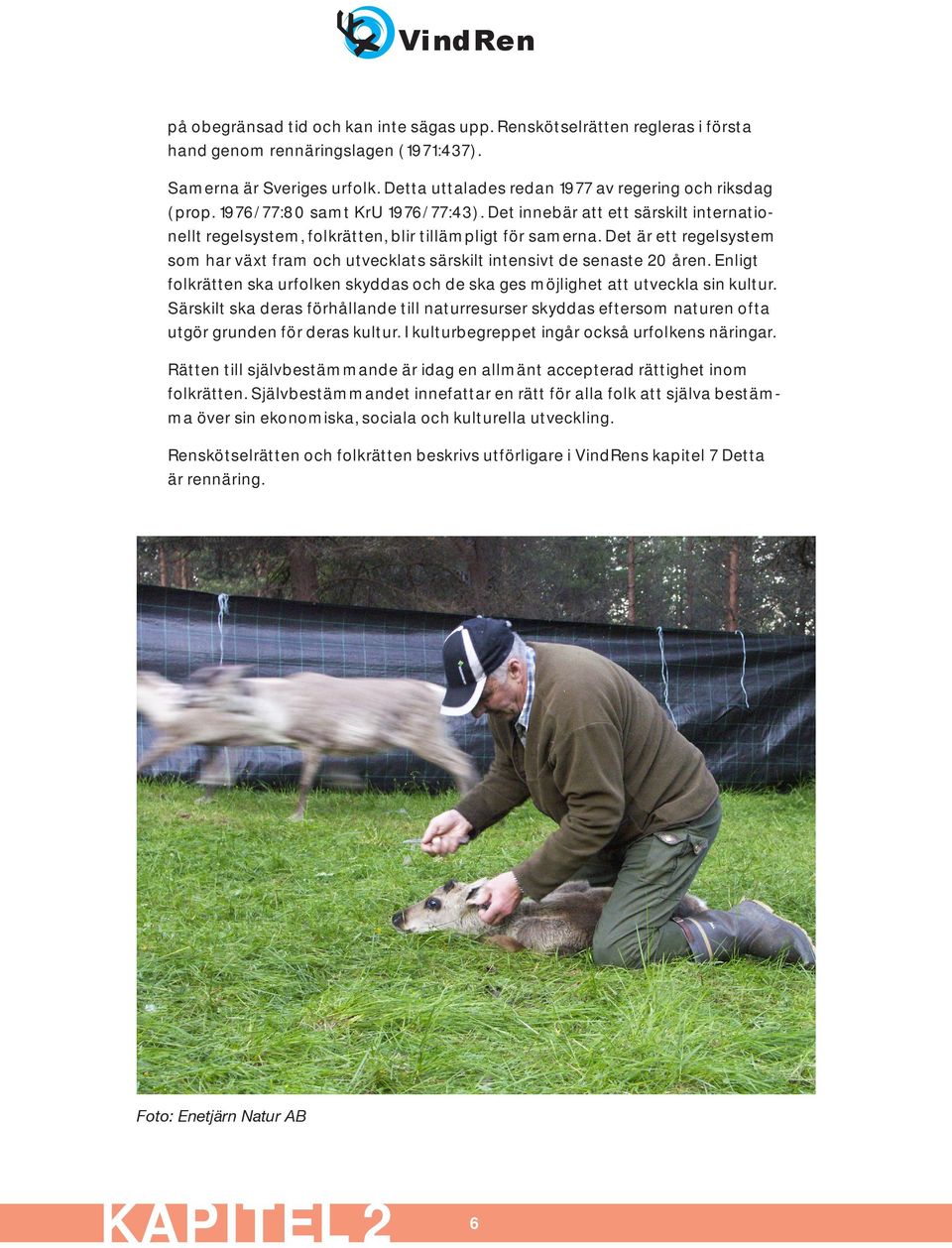 Det är ett regelsystem som har växt fram och utvecklats särskilt intensivt de senaste 20 åren. Enligt folkrätten ska urfolken skyddas och de ska ges möjlighet att utveckla sin kultur.