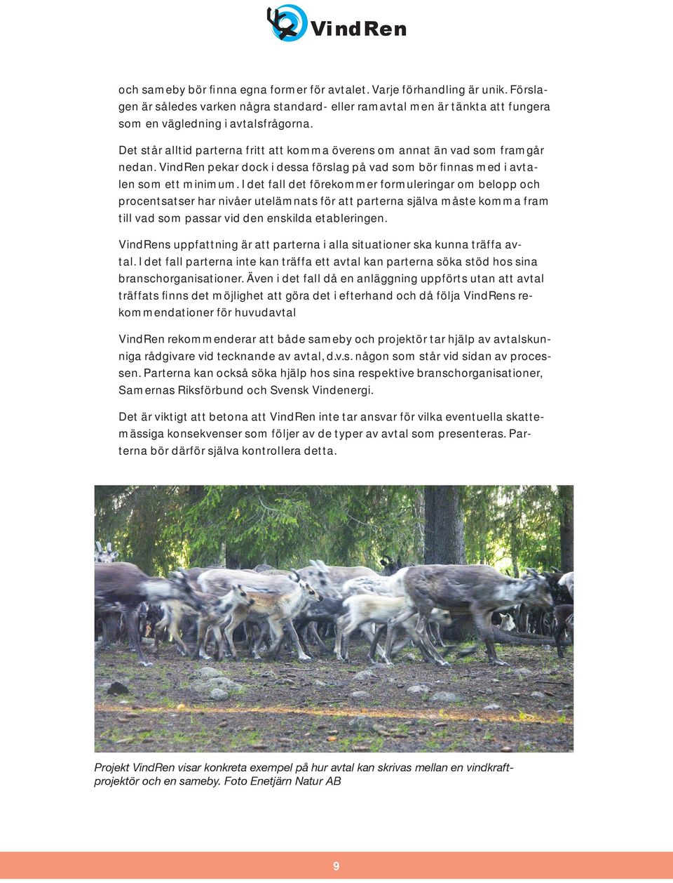 I det fall det förekommer formuleringar om belopp och procentsatser har nivåer utelämnats för att parterna själva måste komma fram till vad som passar vid den enskilda etableringen.