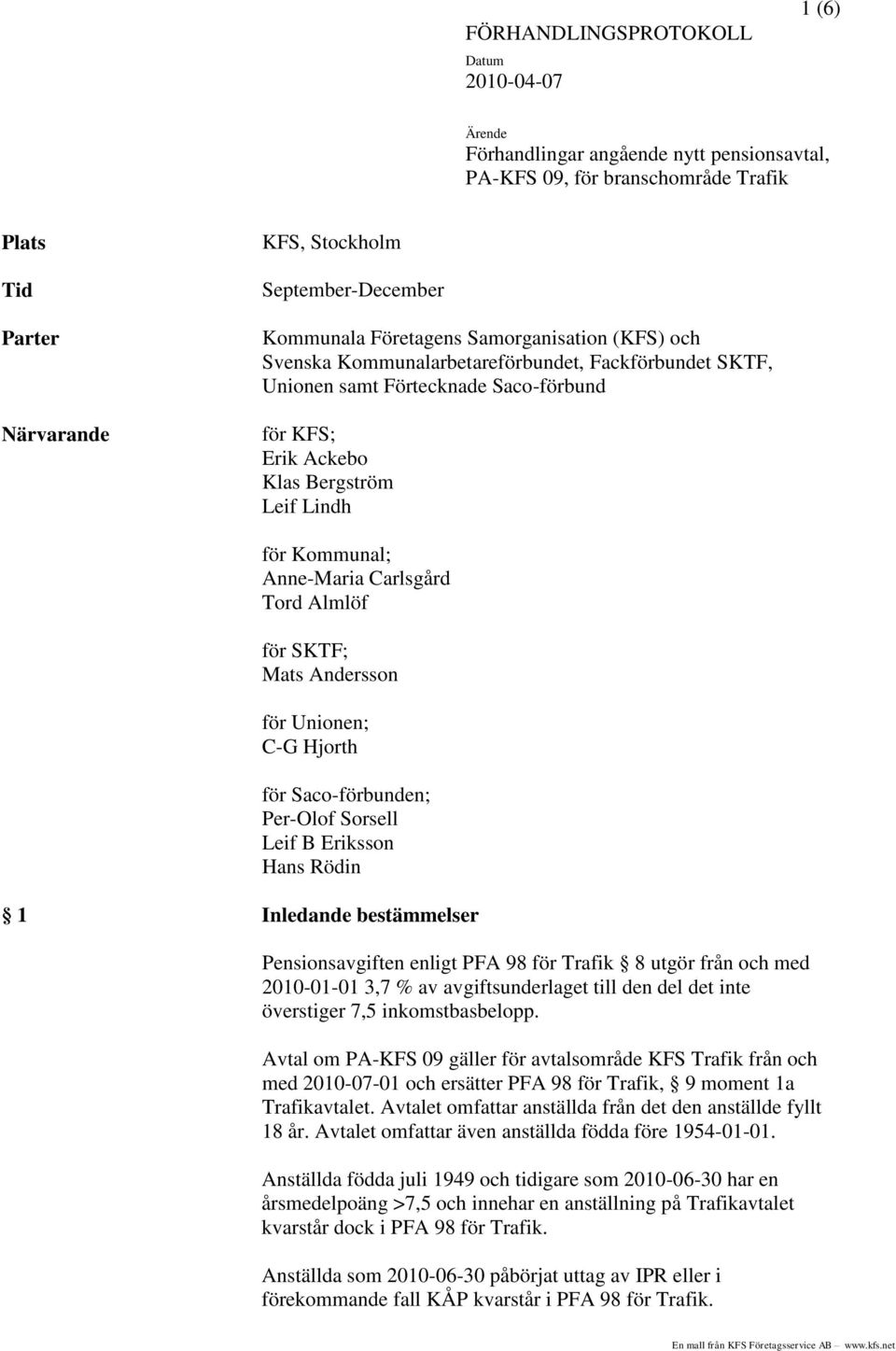 Kommunal; Anne-Maria Carlsgård Tord Almlöf för SKTF; Mats Andersson för Unionen; C-G Hjorth för Saco-förbunden; Per-Olof Sorsell Leif B Eriksson Hans Rödin 1 Inledande bestämmelser Pensionsavgiften