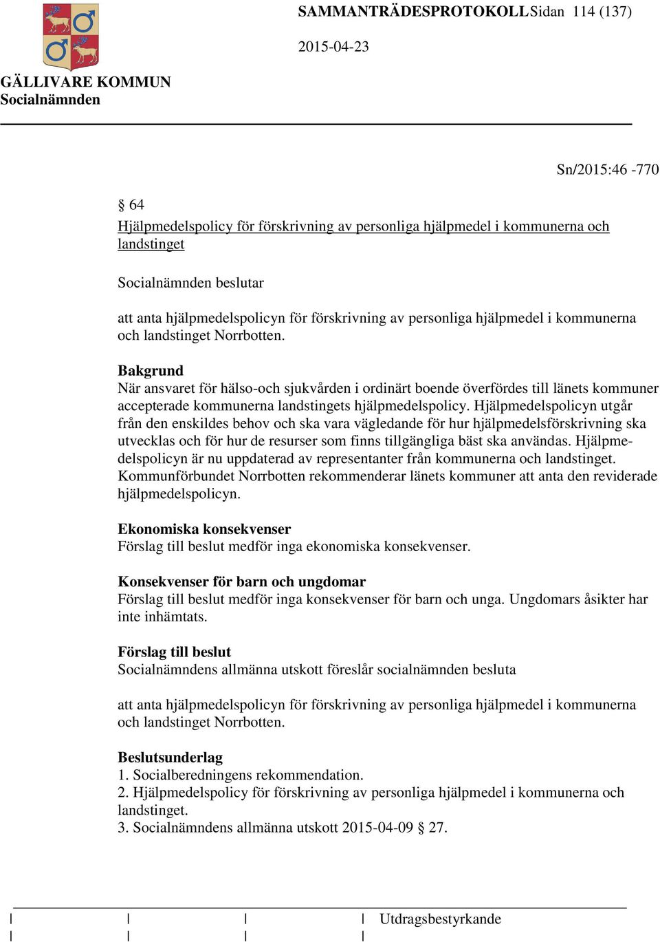 När ansvaret för hälso-och sjukvården i ordinärt boende överfördes till länets kommuner accepterade kommunerna landstingets hjälpmedelspolicy.