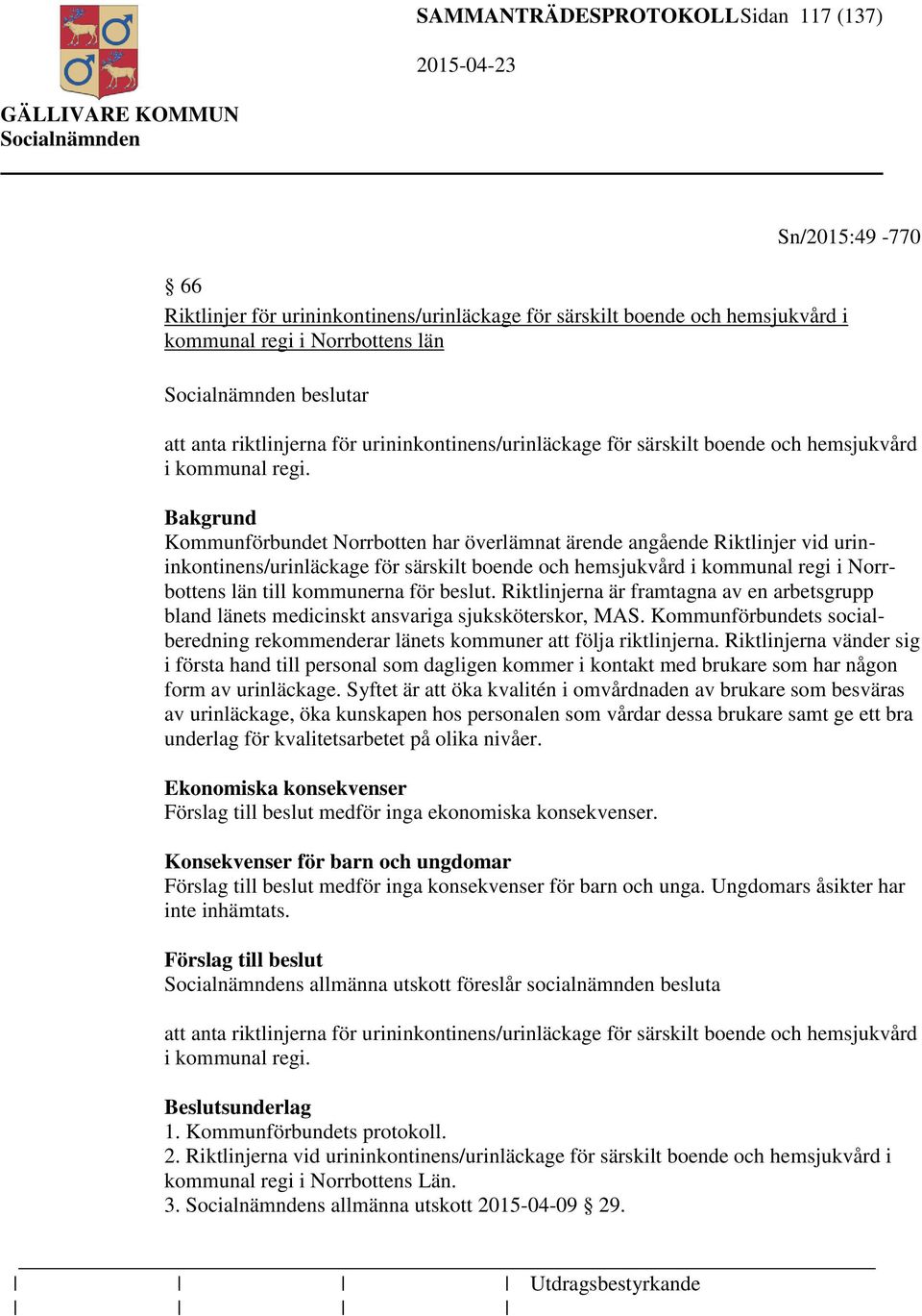 Kommunförbundet Norrbotten har överlämnat ärende angående Riktlinjer vid urininkontinens/urinläckage för särskilt boende och hemsjukvård i kommunal regi i Norrbottens län till kommunerna för beslut.